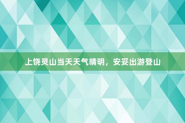 上饶灵山当天天气晴明，安妥出游登山