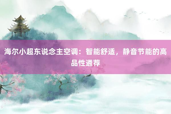 海尔小超东说念主空调：智能舒适，静音节能的高品性遴荐