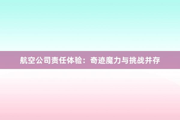 航空公司责任体验：奇迹魔力与挑战并存